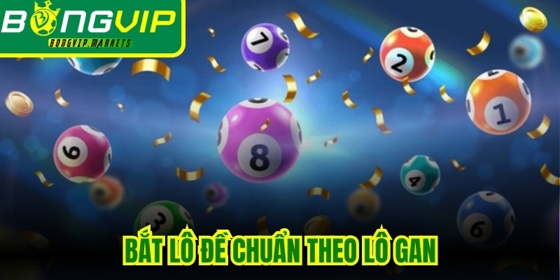 Bắt Lô Đề Chuẩn Theo Lô Gan