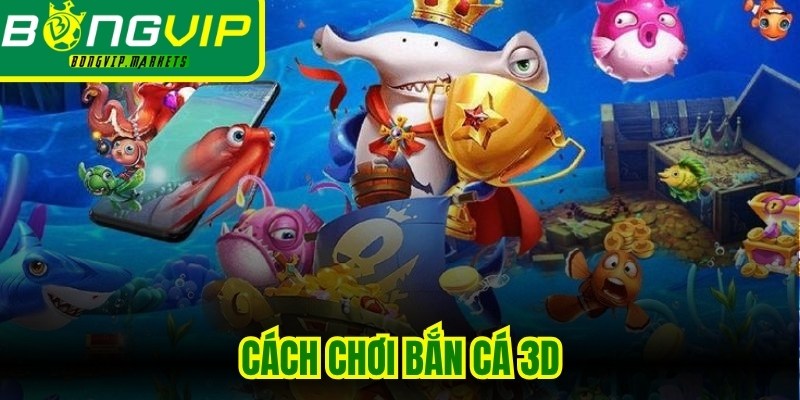 Cách Chơi Bắn Cá 3D