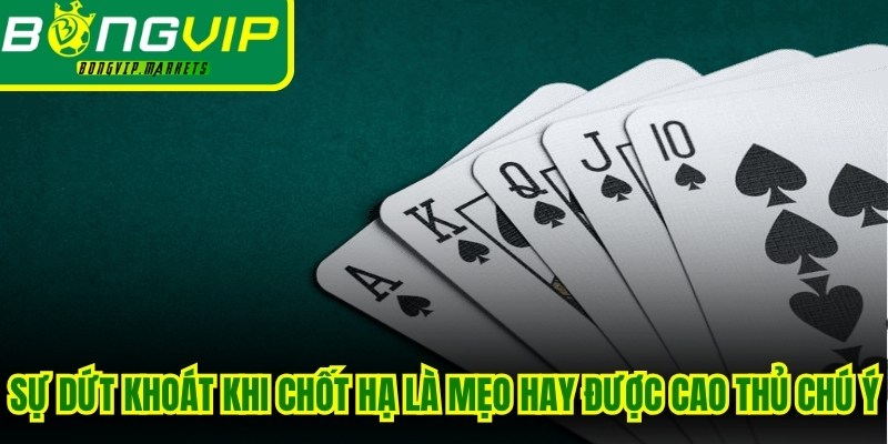 Sự dứt khoát khi "chốt hạ" là mẹo hay được nhiều cao thủ chú ý
