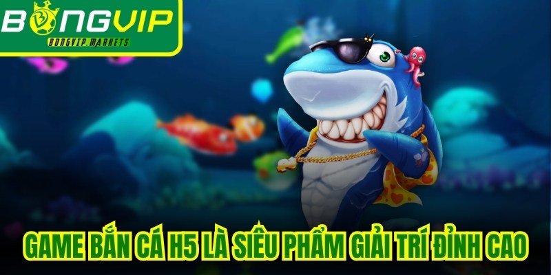 Game bắn cá H5 là siêu phẩm giải trí đỉnh cao, đầy kịch tính