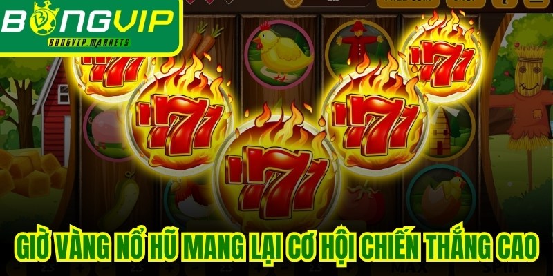 Giờ vàng nổ hũ mang lại cơ hội chiến thắng rất cao cho bet thủ