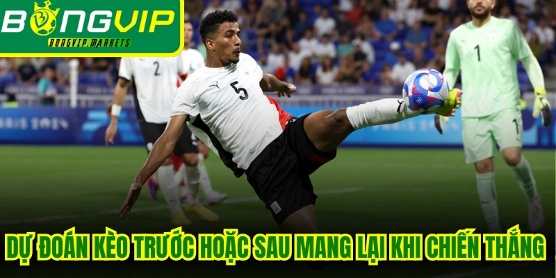 Dự đoán kèo trước hoặc sau mang lại khi chiến thắng vô cùng lớn