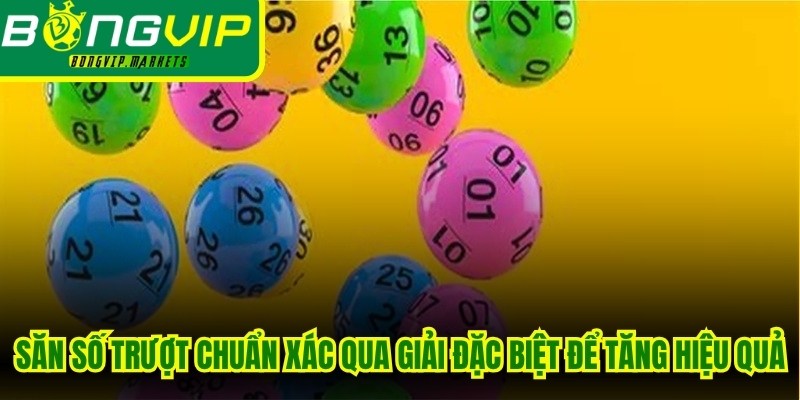 Săn số trượt chuẩn xác qua giải đặc biệt để tăng hiệu quả trúng lớn