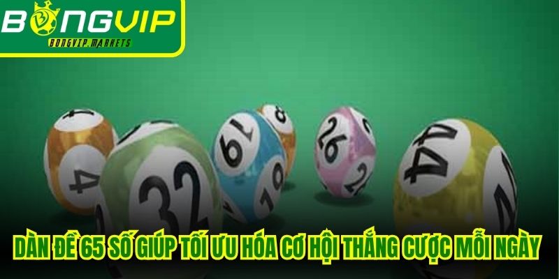 Dàn đề 65 số giúp tối ưu hóa cơ hội thắng cược mỗi ngày cho lô thủ
