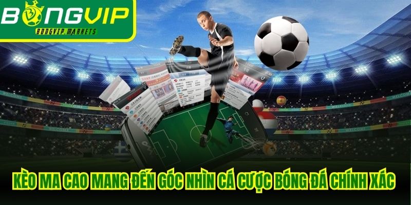 Kèo Ma Cao mang đến góc nhìn cá cược bóng đá chính xác cho anh em