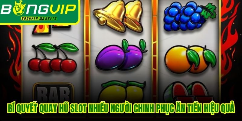 Bí quyết quay hũ slot nhiều người chinh phục ăn tiền cực kỳ hiệu quả