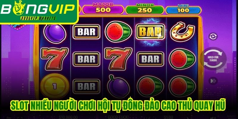 Slot nhiều người chơi hội tụ đông đảo cao thủ quay hũ tranh tài
