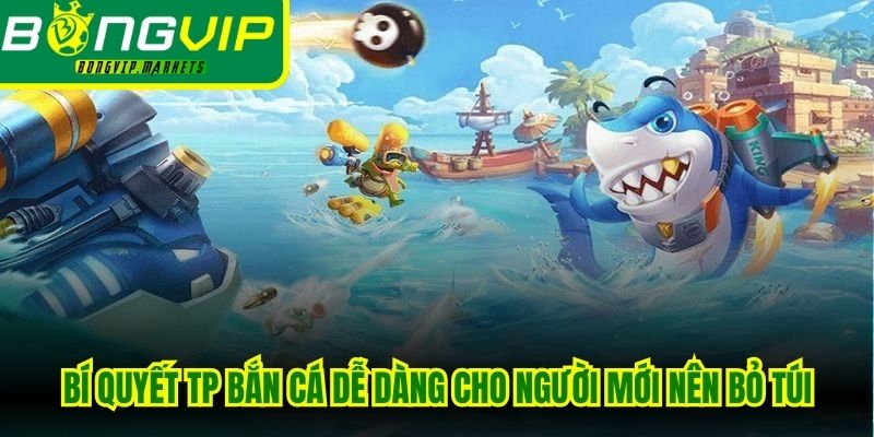 Bí quyết TP bắn cá dễ dàng cho người mới nên bỏ túi