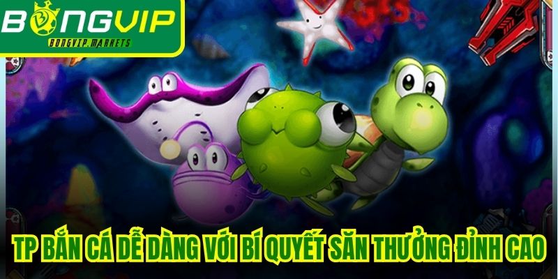 TP Bắn Cá Dễ Dàng