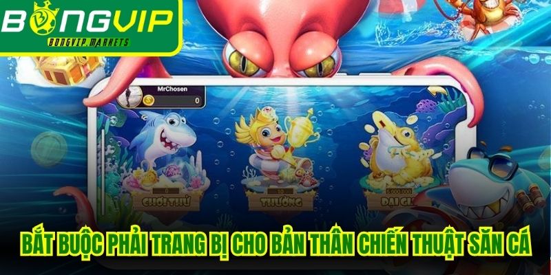 Bắt buộc phải trang bị cho bản thân những chiến thuật săn cá