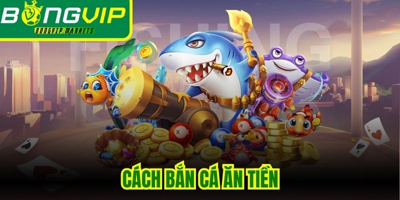 Cách Bắn Cá Ăn Tiền