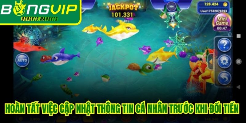 Hoàn tất việc cập nhật thông tin cá nhân trước khi đổi tiền bắn cá