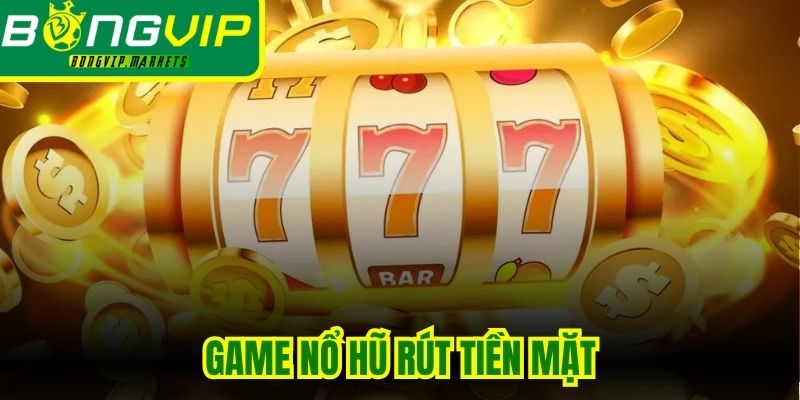 Game Nổ Hũ Rút Tiền Mặt