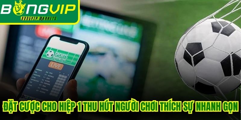 Đặt cược cho hiệp 1 thu hút những người chơi thích sự nhanh gọn
