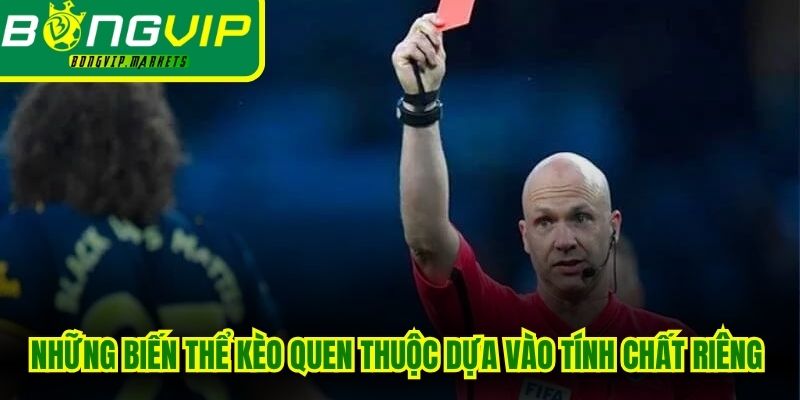 Những biến thể kèo quen thuộc dựa vào tính chất riêng của trận đấu