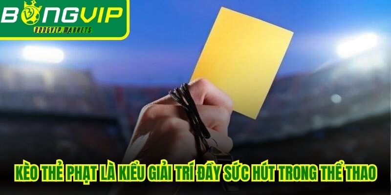 Kèo thẻ phạt là một kiểu giải trí đầy sức hút trong mảng thể thao