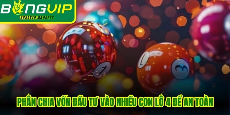 Phân chia vốn đầu tư vào nhiều con lô 4 để an toàn, thắng lớn