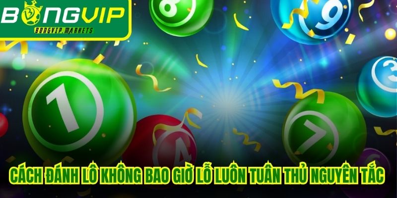 Cách đánh lô không bao giờ lỗ hãy luôn tuân thủ nguyên tắc rõ ràng