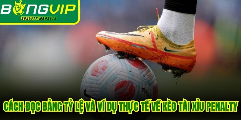 Cách đọc bảng tỷ lệ và ví dụ thực tế về kèo tài xỉu penalty